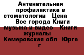 Антенатальная профилактика в стоматологии › Цена ­ 298 - Все города Книги, музыка и видео » Книги, журналы   . Кемеровская обл.,Юрга г.